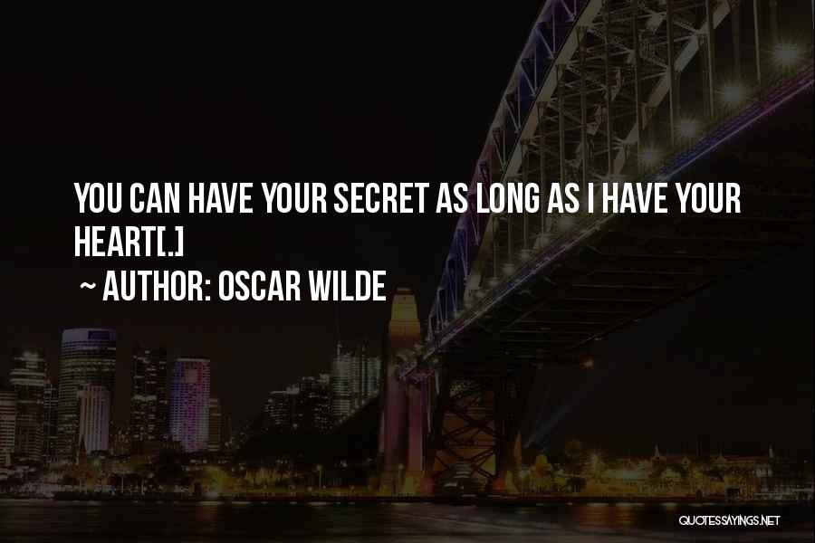 Oscar Wilde Quotes: You Can Have Your Secret As Long As I Have Your Heart[.]