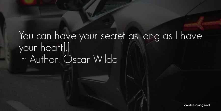 Oscar Wilde Quotes: You Can Have Your Secret As Long As I Have Your Heart[.]