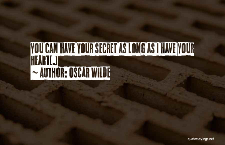 Oscar Wilde Quotes: You Can Have Your Secret As Long As I Have Your Heart[.]