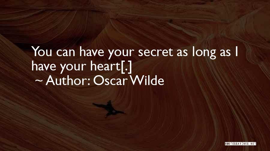 Oscar Wilde Quotes: You Can Have Your Secret As Long As I Have Your Heart[.]