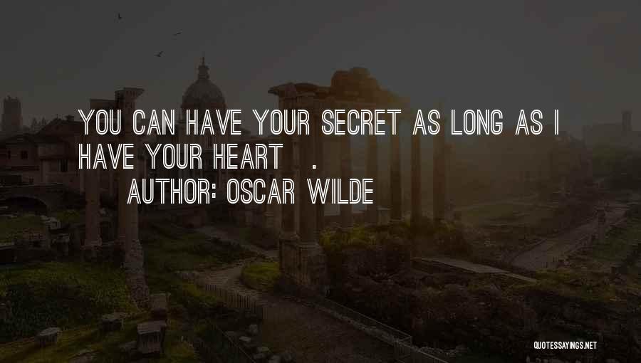 Oscar Wilde Quotes: You Can Have Your Secret As Long As I Have Your Heart[.]