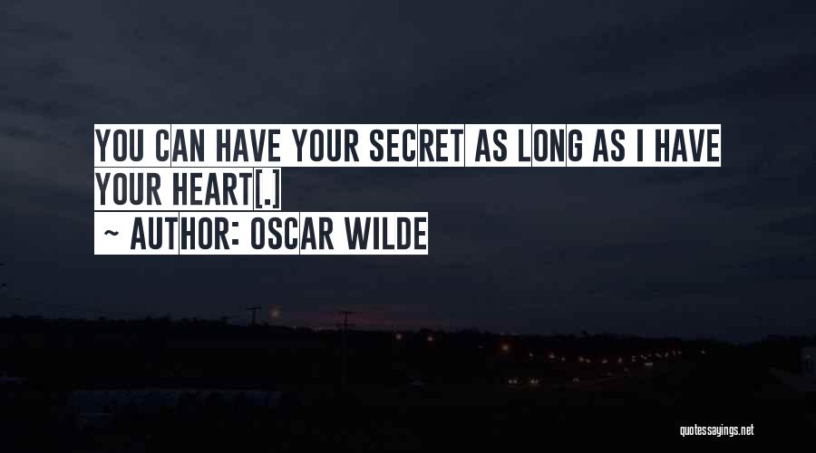 Oscar Wilde Quotes: You Can Have Your Secret As Long As I Have Your Heart[.]