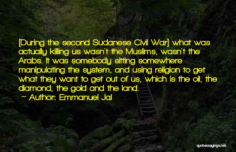 Emmanuel Jal Quotes: [during The Second Sudanese Civil War] What Was Actually Killing Us Wasn't The Muslims, Wasn't The Arabs. It Was Somebody