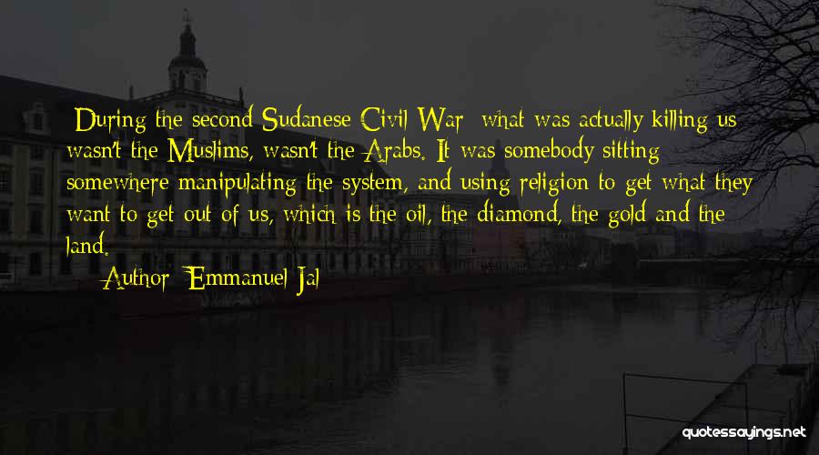 Emmanuel Jal Quotes: [during The Second Sudanese Civil War] What Was Actually Killing Us Wasn't The Muslims, Wasn't The Arabs. It Was Somebody