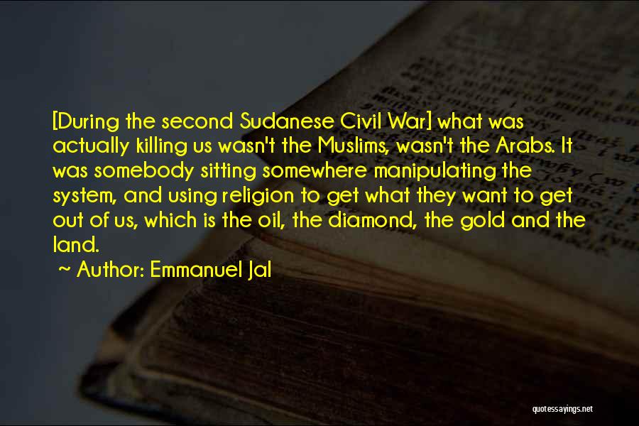 Emmanuel Jal Quotes: [during The Second Sudanese Civil War] What Was Actually Killing Us Wasn't The Muslims, Wasn't The Arabs. It Was Somebody