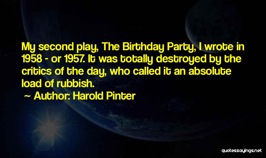 Harold Pinter Quotes: My Second Play, The Birthday Party, I Wrote In 1958 - Or 1957. It Was Totally Destroyed By The Critics