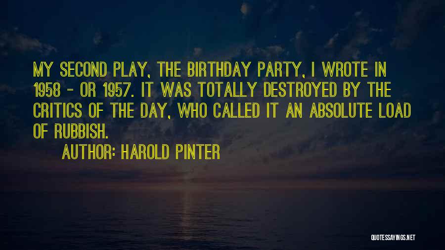 Harold Pinter Quotes: My Second Play, The Birthday Party, I Wrote In 1958 - Or 1957. It Was Totally Destroyed By The Critics