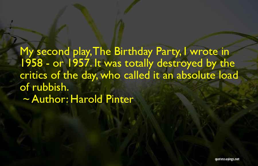 Harold Pinter Quotes: My Second Play, The Birthday Party, I Wrote In 1958 - Or 1957. It Was Totally Destroyed By The Critics