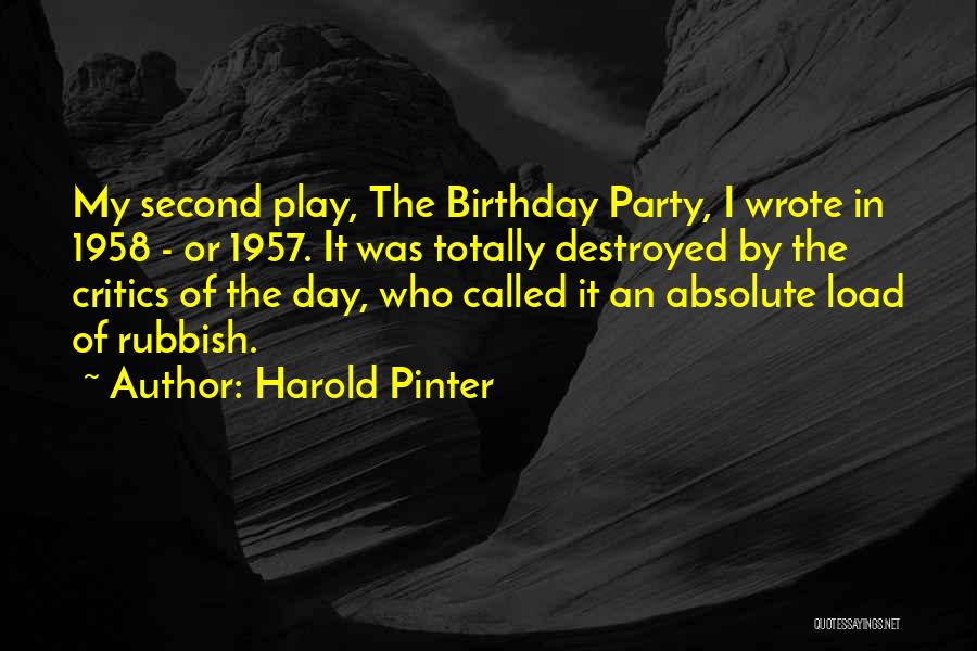 Harold Pinter Quotes: My Second Play, The Birthday Party, I Wrote In 1958 - Or 1957. It Was Totally Destroyed By The Critics