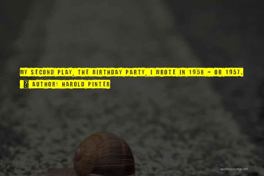 Harold Pinter Quotes: My Second Play, The Birthday Party, I Wrote In 1958 - Or 1957. It Was Totally Destroyed By The Critics