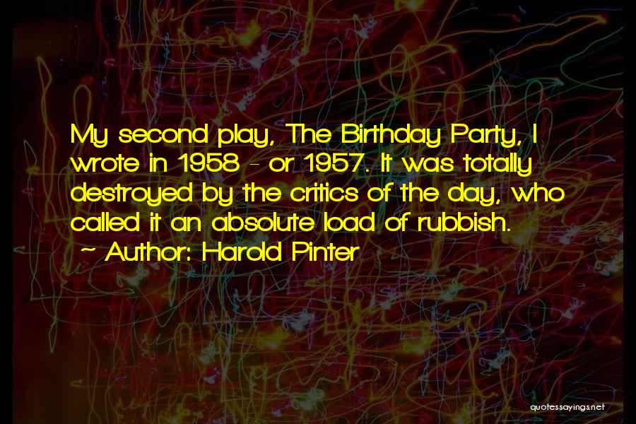 Harold Pinter Quotes: My Second Play, The Birthday Party, I Wrote In 1958 - Or 1957. It Was Totally Destroyed By The Critics
