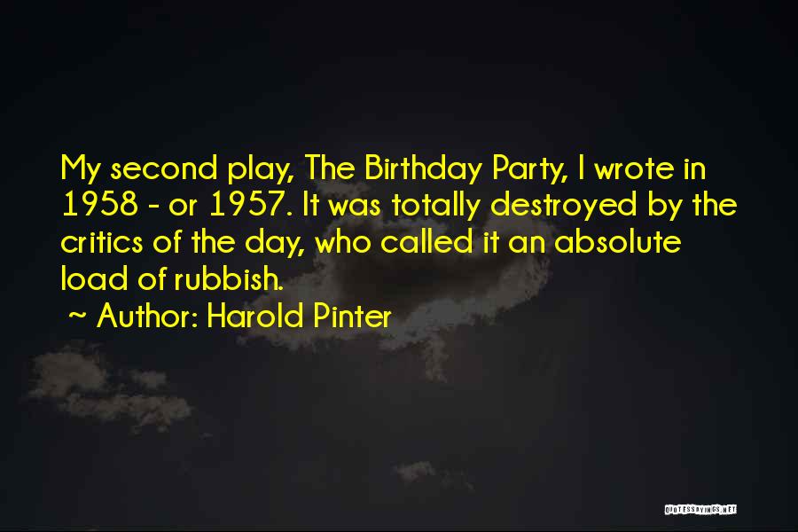 Harold Pinter Quotes: My Second Play, The Birthday Party, I Wrote In 1958 - Or 1957. It Was Totally Destroyed By The Critics
