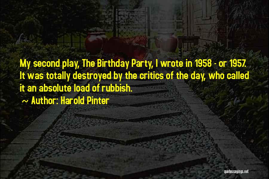 Harold Pinter Quotes: My Second Play, The Birthday Party, I Wrote In 1958 - Or 1957. It Was Totally Destroyed By The Critics