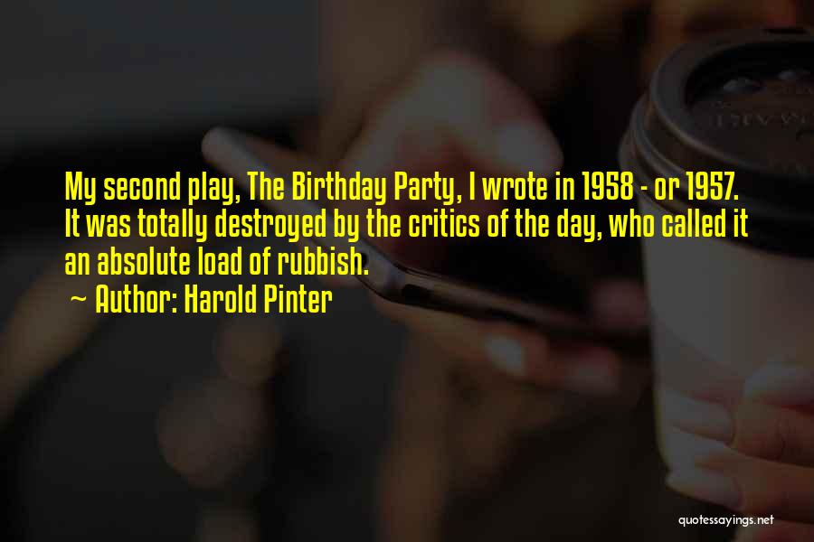 Harold Pinter Quotes: My Second Play, The Birthday Party, I Wrote In 1958 - Or 1957. It Was Totally Destroyed By The Critics