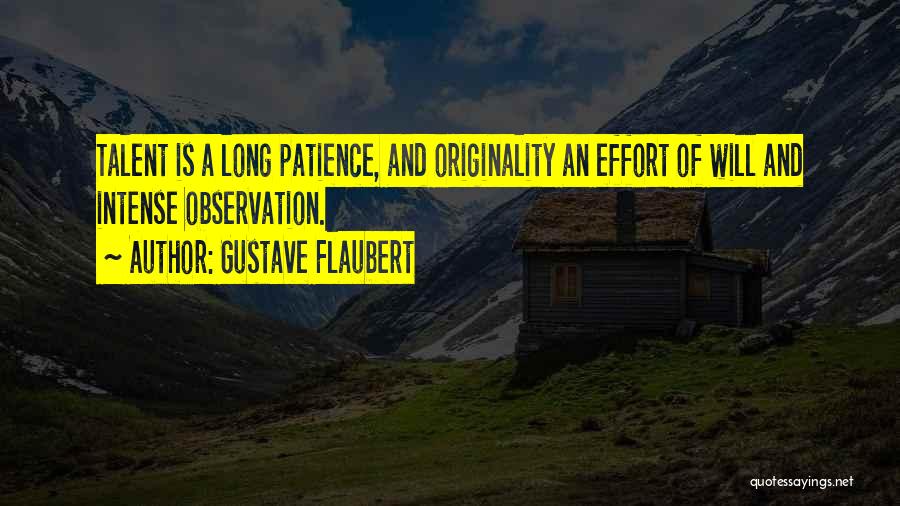 Gustave Flaubert Quotes: Talent Is A Long Patience, And Originality An Effort Of Will And Intense Observation.