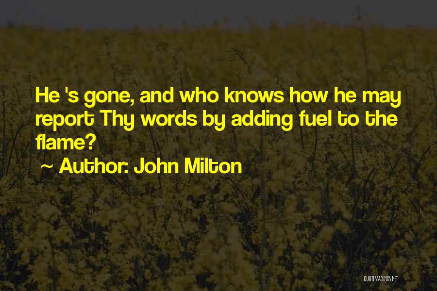 John Milton Quotes: He 's Gone, And Who Knows How He May Report Thy Words By Adding Fuel To The Flame?