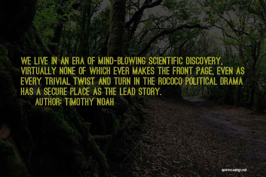 Timothy Noah Quotes: We Live In An Era Of Mind-blowing Scientific Discovery, Virtually None Of Which Ever Makes The Front Page, Even As