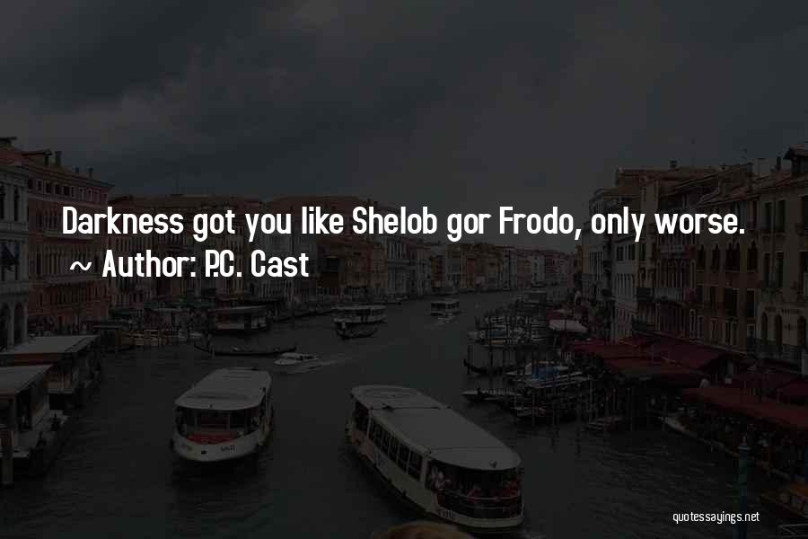 P.C. Cast Quotes: Darkness Got You Like Shelob Gor Frodo, Only Worse.