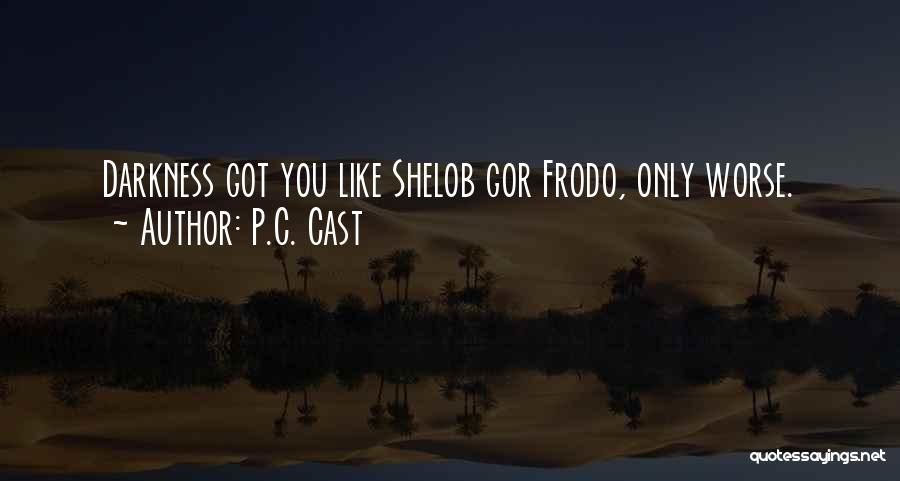 P.C. Cast Quotes: Darkness Got You Like Shelob Gor Frodo, Only Worse.