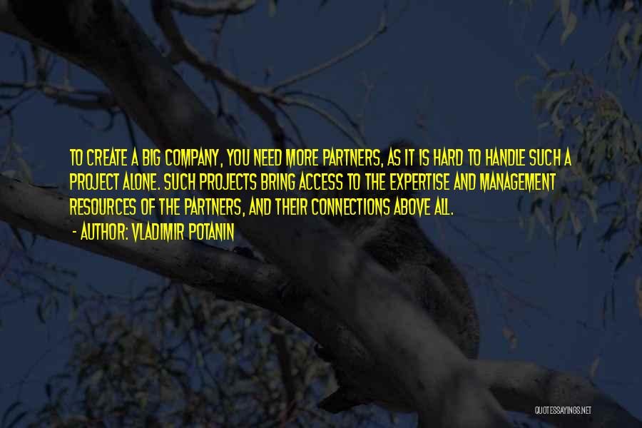 Vladimir Potanin Quotes: To Create A Big Company, You Need More Partners, As It Is Hard To Handle Such A Project Alone. Such