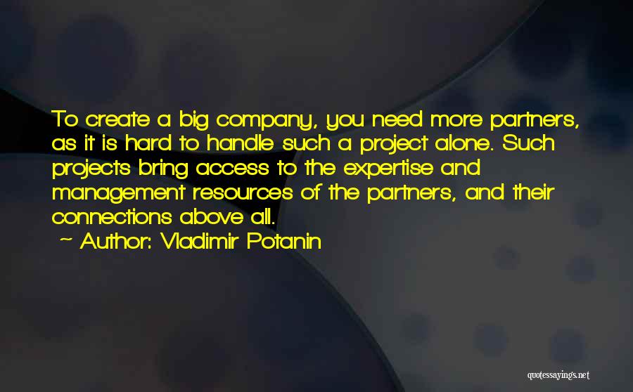 Vladimir Potanin Quotes: To Create A Big Company, You Need More Partners, As It Is Hard To Handle Such A Project Alone. Such