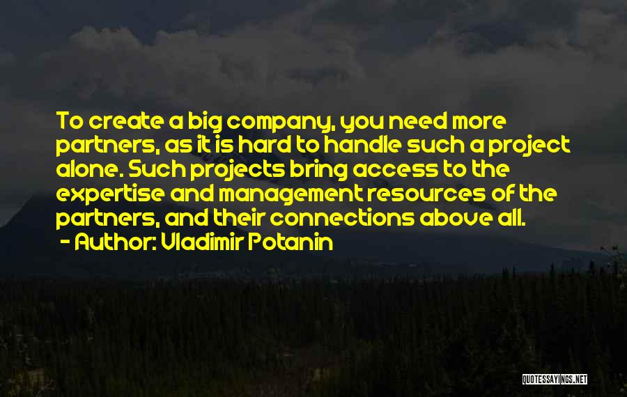 Vladimir Potanin Quotes: To Create A Big Company, You Need More Partners, As It Is Hard To Handle Such A Project Alone. Such