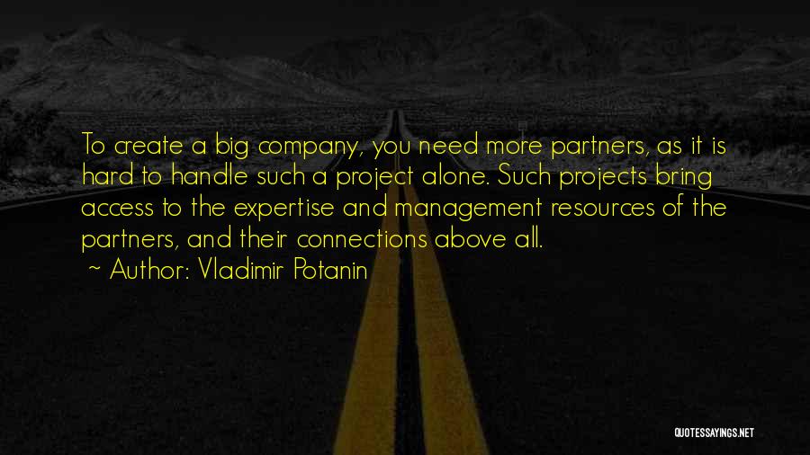 Vladimir Potanin Quotes: To Create A Big Company, You Need More Partners, As It Is Hard To Handle Such A Project Alone. Such