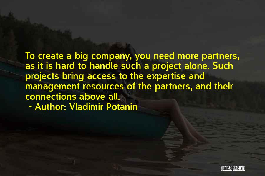 Vladimir Potanin Quotes: To Create A Big Company, You Need More Partners, As It Is Hard To Handle Such A Project Alone. Such