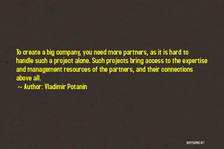 Vladimir Potanin Quotes: To Create A Big Company, You Need More Partners, As It Is Hard To Handle Such A Project Alone. Such