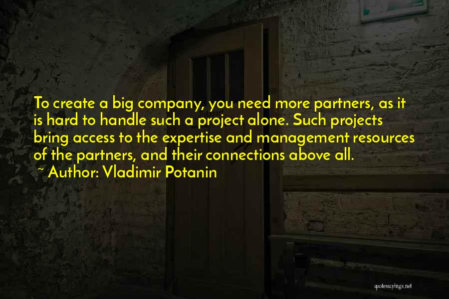 Vladimir Potanin Quotes: To Create A Big Company, You Need More Partners, As It Is Hard To Handle Such A Project Alone. Such