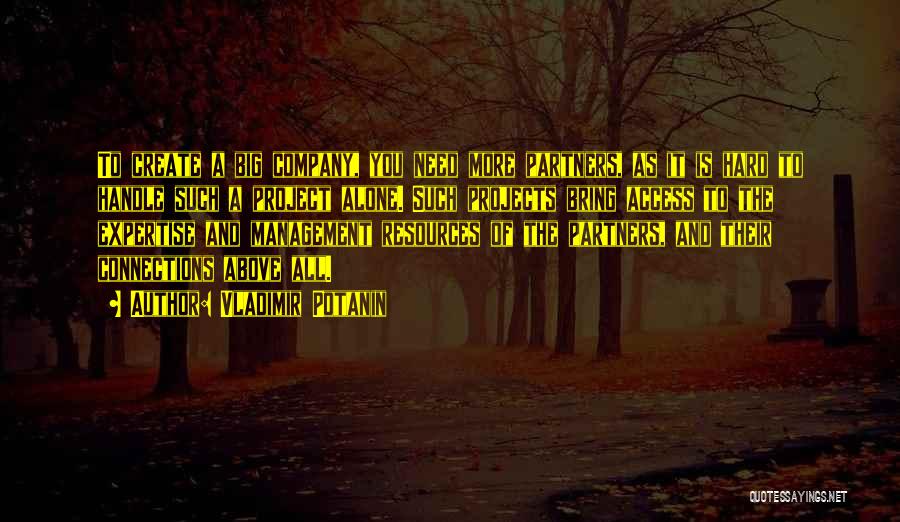 Vladimir Potanin Quotes: To Create A Big Company, You Need More Partners, As It Is Hard To Handle Such A Project Alone. Such