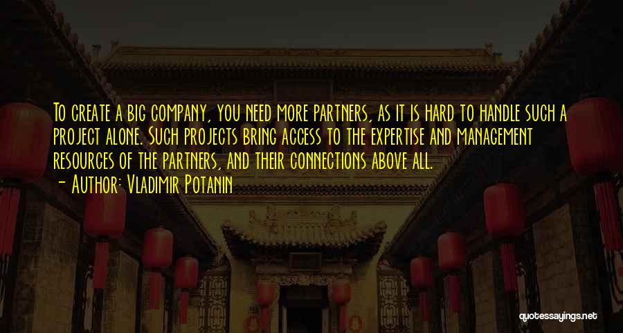 Vladimir Potanin Quotes: To Create A Big Company, You Need More Partners, As It Is Hard To Handle Such A Project Alone. Such