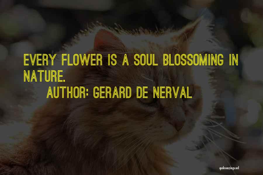 Gerard De Nerval Quotes: Every Flower Is A Soul Blossoming In Nature.