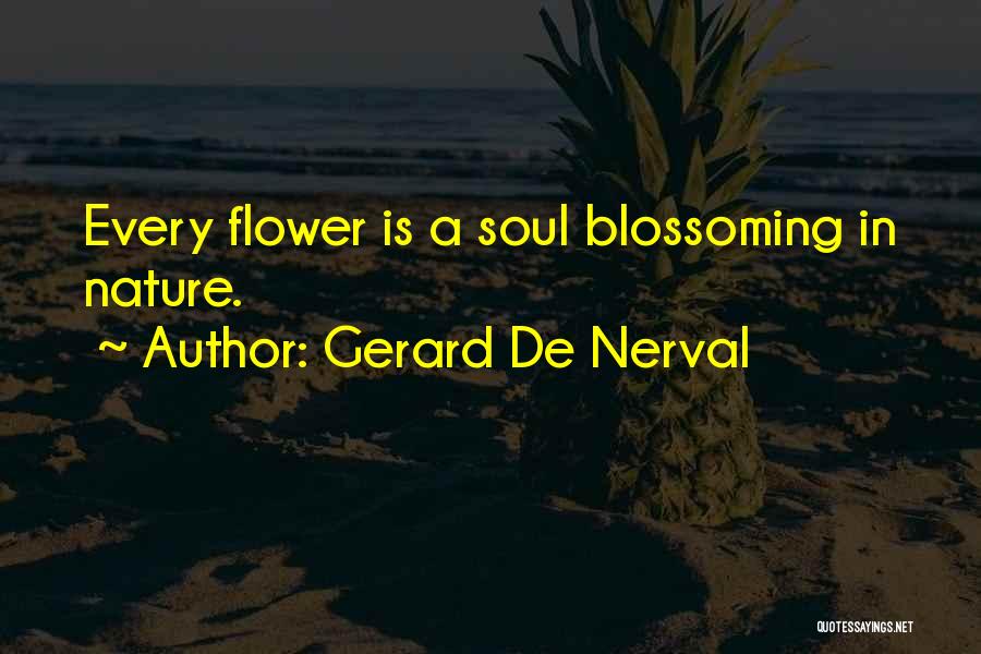 Gerard De Nerval Quotes: Every Flower Is A Soul Blossoming In Nature.