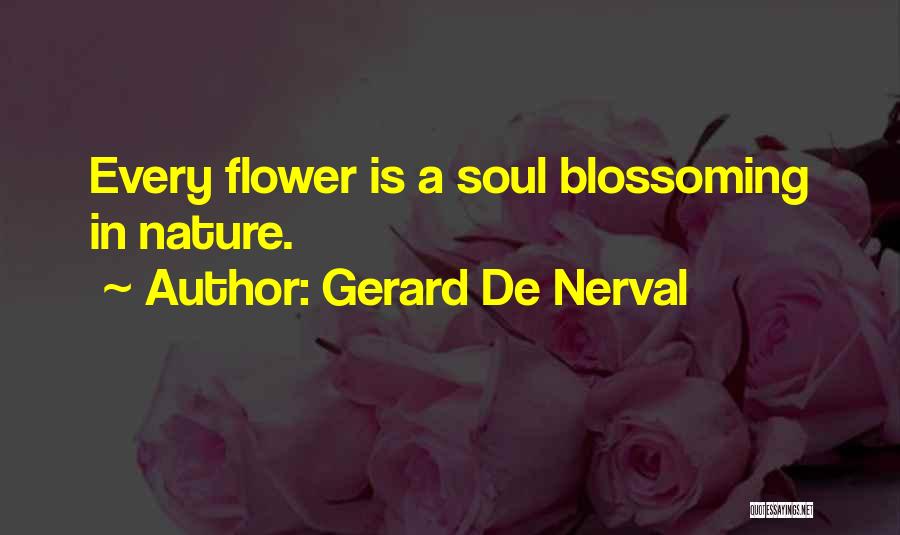 Gerard De Nerval Quotes: Every Flower Is A Soul Blossoming In Nature.