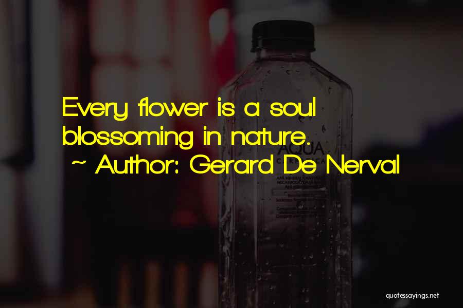 Gerard De Nerval Quotes: Every Flower Is A Soul Blossoming In Nature.