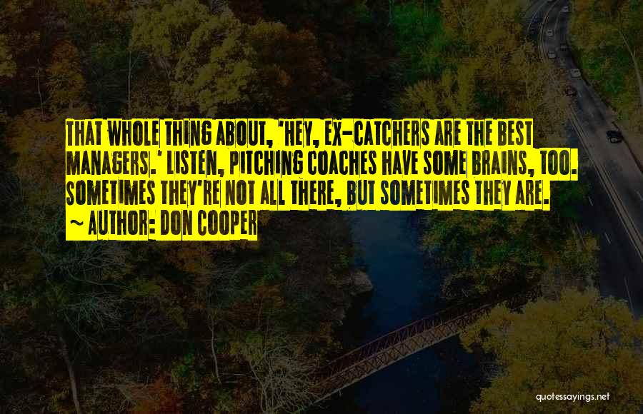 Don Cooper Quotes: That Whole Thing About, 'hey, Ex-catchers Are The Best Managers.' Listen, Pitching Coaches Have Some Brains, Too. Sometimes They're Not