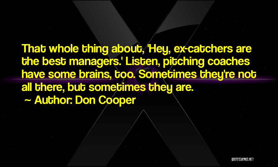 Don Cooper Quotes: That Whole Thing About, 'hey, Ex-catchers Are The Best Managers.' Listen, Pitching Coaches Have Some Brains, Too. Sometimes They're Not