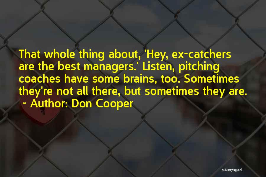 Don Cooper Quotes: That Whole Thing About, 'hey, Ex-catchers Are The Best Managers.' Listen, Pitching Coaches Have Some Brains, Too. Sometimes They're Not