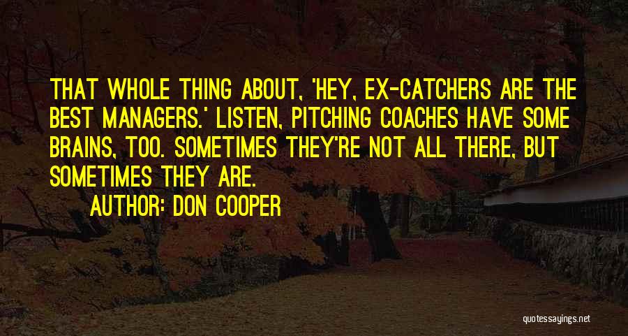 Don Cooper Quotes: That Whole Thing About, 'hey, Ex-catchers Are The Best Managers.' Listen, Pitching Coaches Have Some Brains, Too. Sometimes They're Not