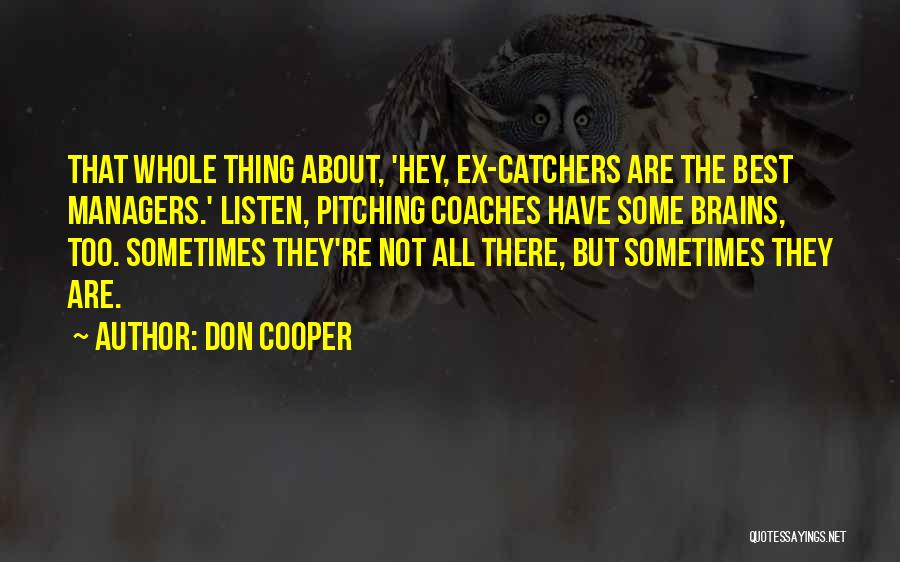 Don Cooper Quotes: That Whole Thing About, 'hey, Ex-catchers Are The Best Managers.' Listen, Pitching Coaches Have Some Brains, Too. Sometimes They're Not