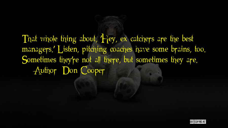 Don Cooper Quotes: That Whole Thing About, 'hey, Ex-catchers Are The Best Managers.' Listen, Pitching Coaches Have Some Brains, Too. Sometimes They're Not