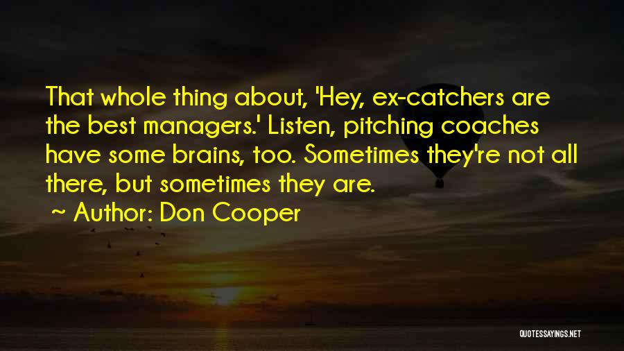 Don Cooper Quotes: That Whole Thing About, 'hey, Ex-catchers Are The Best Managers.' Listen, Pitching Coaches Have Some Brains, Too. Sometimes They're Not