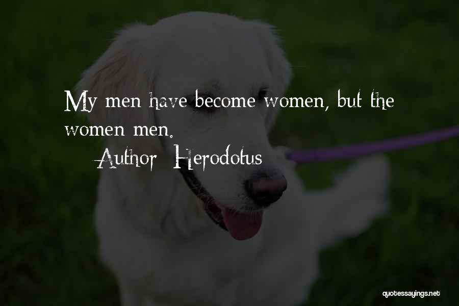 Herodotus Quotes: My Men Have Become Women, But The Women Men.