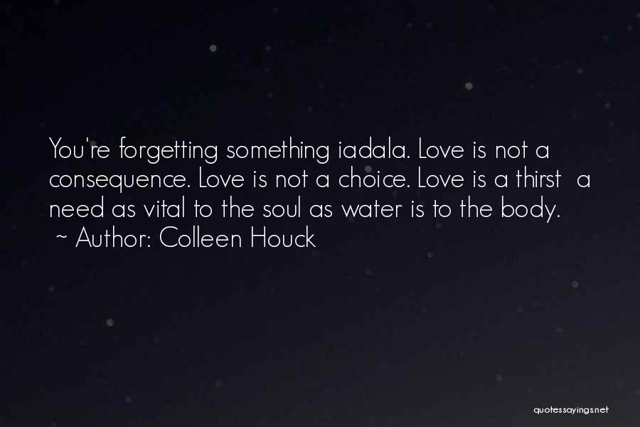 Colleen Houck Quotes: You're Forgetting Something Iadala. Love Is Not A Consequence. Love Is Not A Choice. Love Is A Thirst A Need