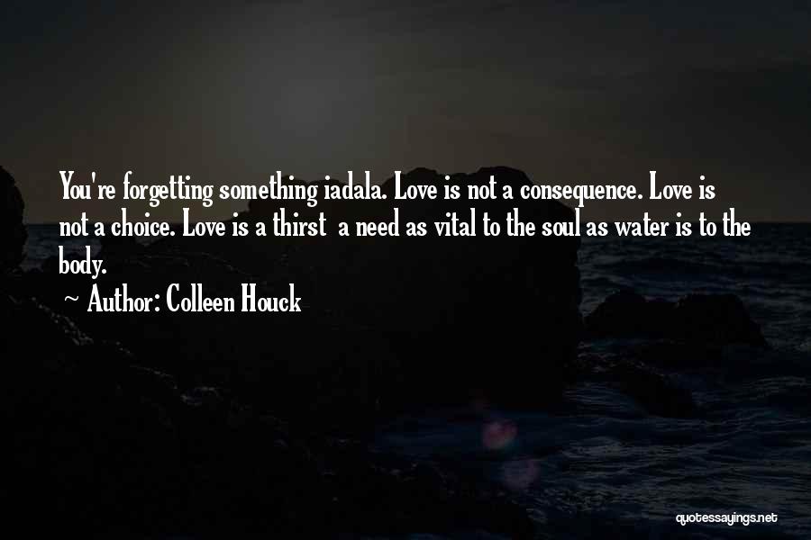 Colleen Houck Quotes: You're Forgetting Something Iadala. Love Is Not A Consequence. Love Is Not A Choice. Love Is A Thirst A Need