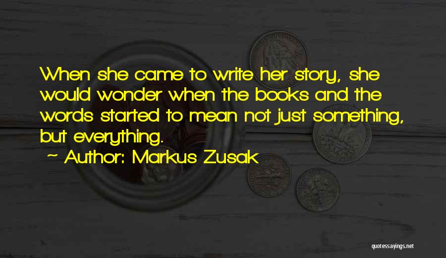 Markus Zusak Quotes: When She Came To Write Her Story, She Would Wonder When The Books And The Words Started To Mean Not