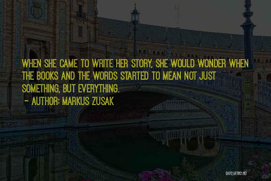 Markus Zusak Quotes: When She Came To Write Her Story, She Would Wonder When The Books And The Words Started To Mean Not