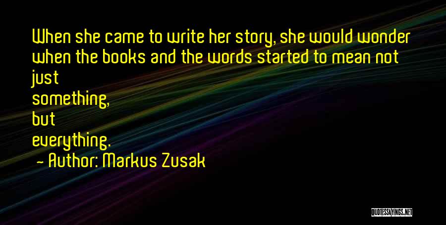 Markus Zusak Quotes: When She Came To Write Her Story, She Would Wonder When The Books And The Words Started To Mean Not
