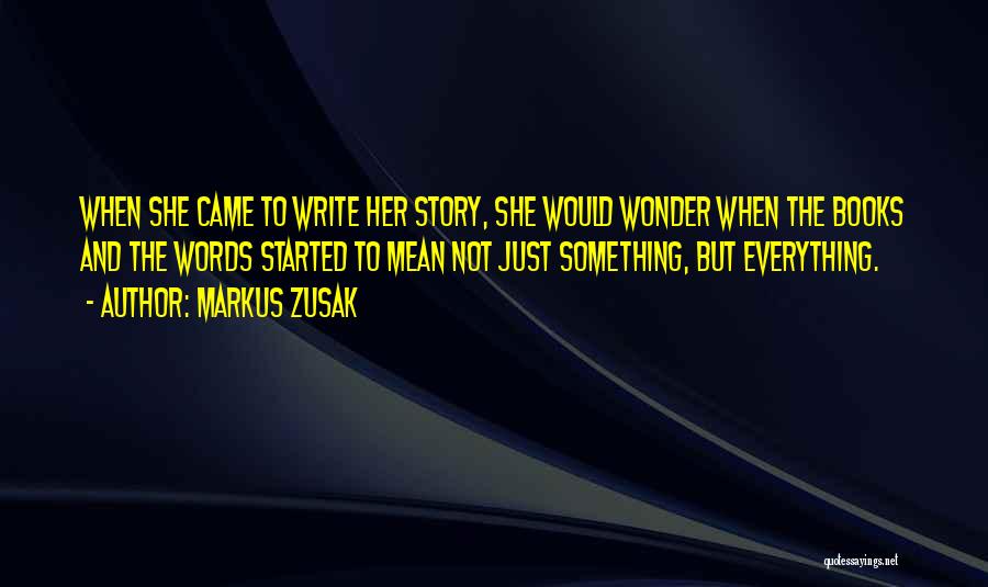 Markus Zusak Quotes: When She Came To Write Her Story, She Would Wonder When The Books And The Words Started To Mean Not